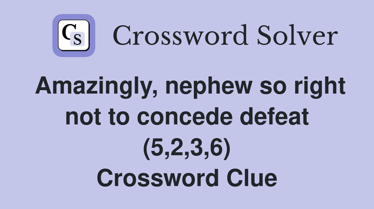Amazingly, nephew so right not to concede defeat (5,2,3,6) Crossword Clue