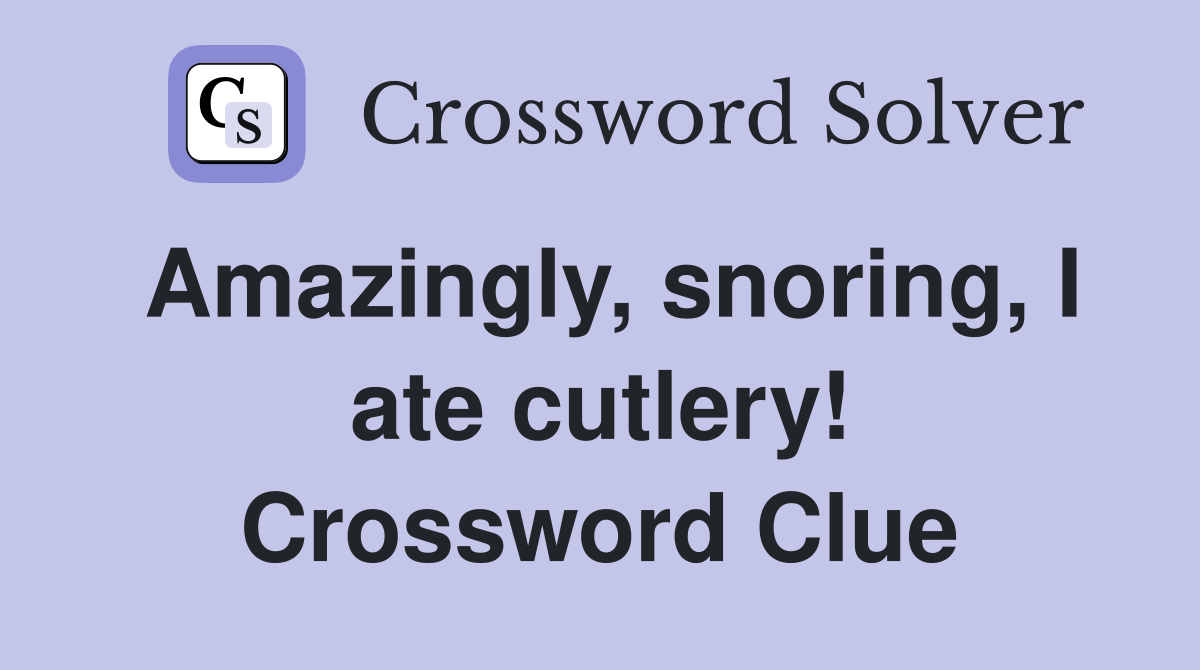 Amazingly, snoring, I ate cutlery! Crossword Clue