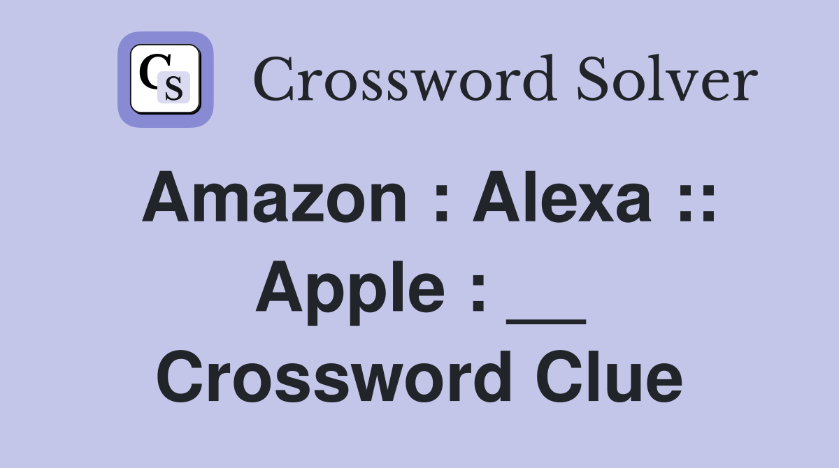 Amazon : Alexa :: Apple : __ Crossword Clue