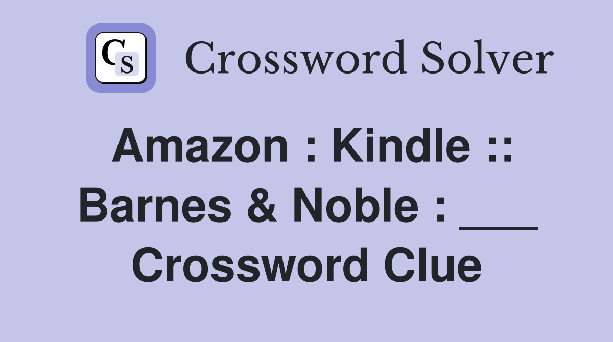 Amazon : Kindle :: Barnes & Noble : ___ Crossword Clue