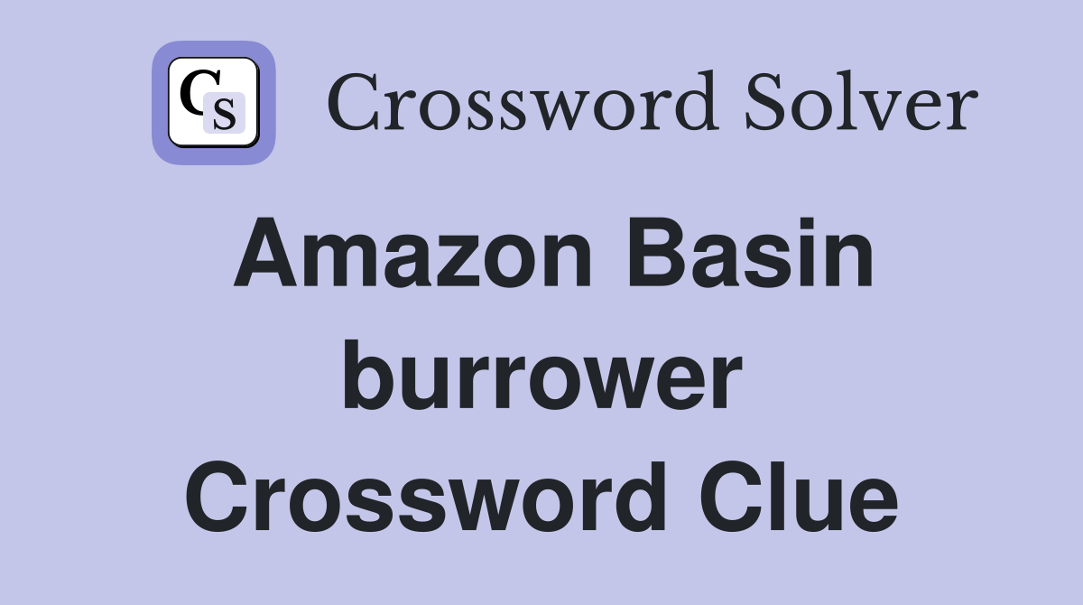Amazon Basin burrower Crossword Clue