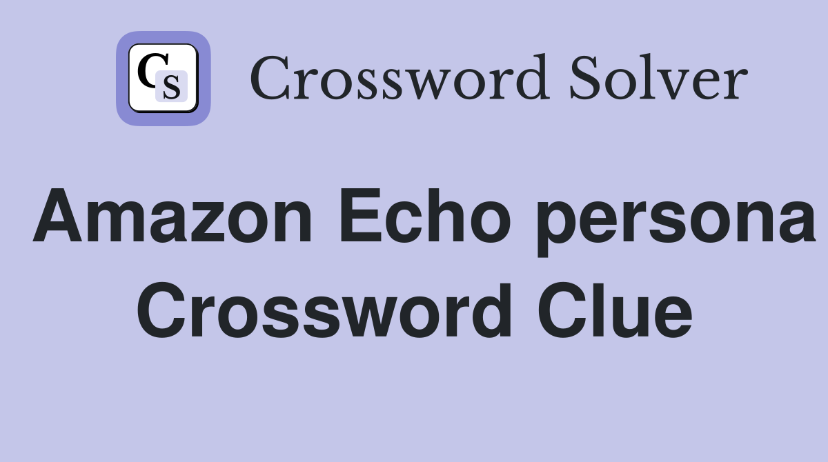 Amazon Echo persona Crossword Clue
