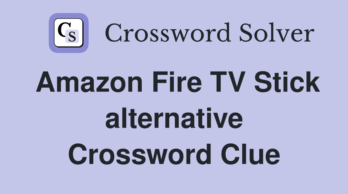 Amazon Fire TV Stick alternative Crossword Clue