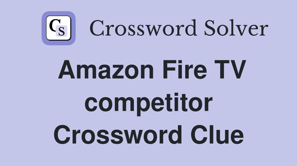 Amazon Fire TV competitor Crossword Clue