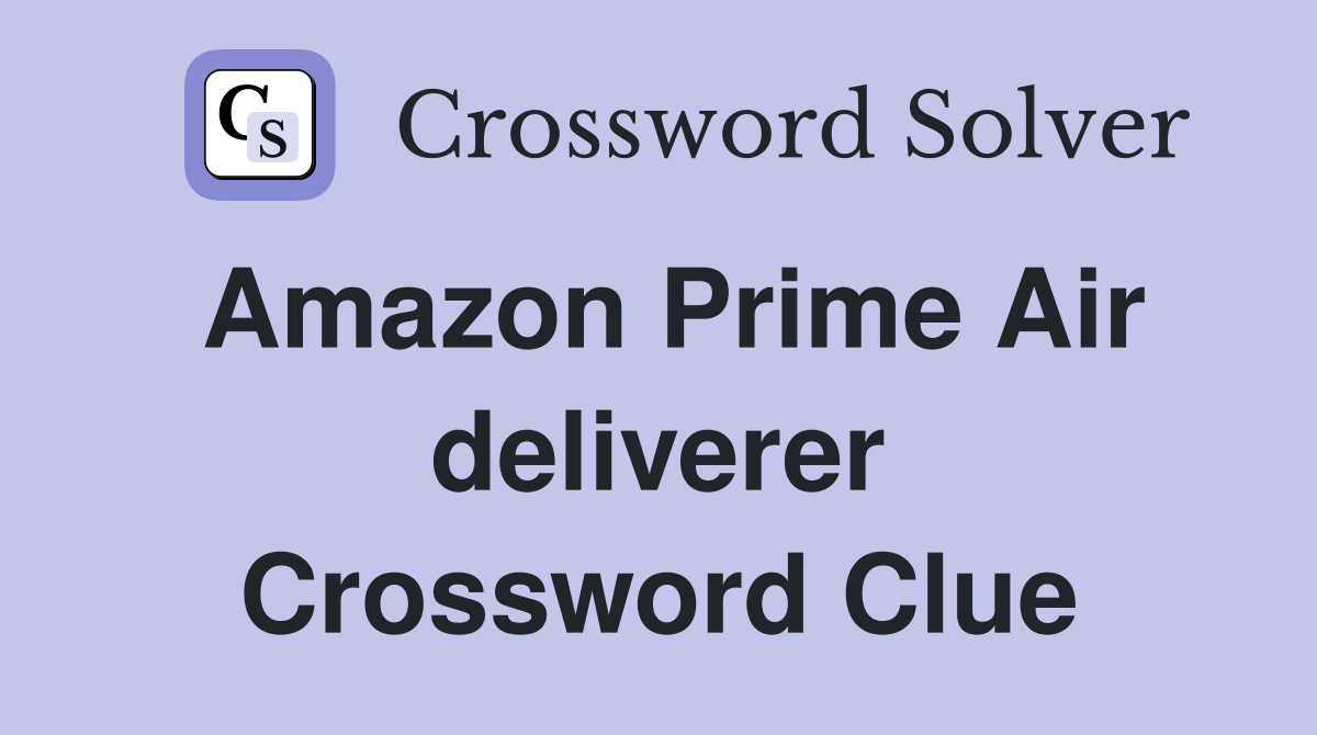 Amazon Prime Air deliverer Crossword Clue