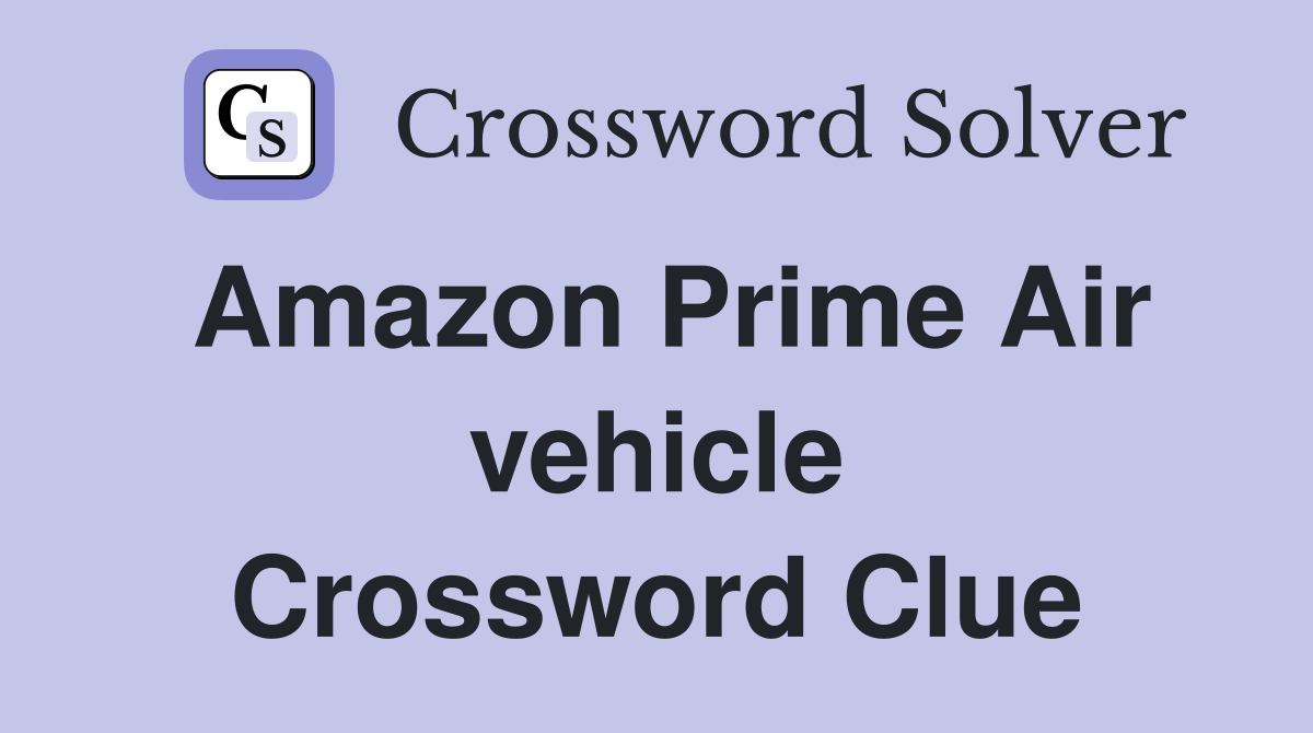 Amazon Prime Air vehicle Crossword Clue