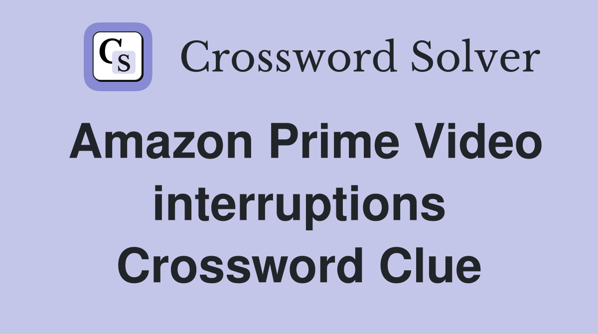 Amazon Prime Video interruptions Crossword Clue