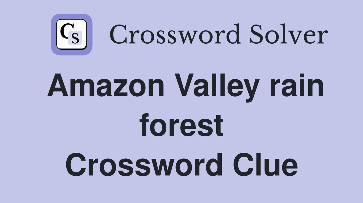 Amazon Valley rain forest Crossword Clue