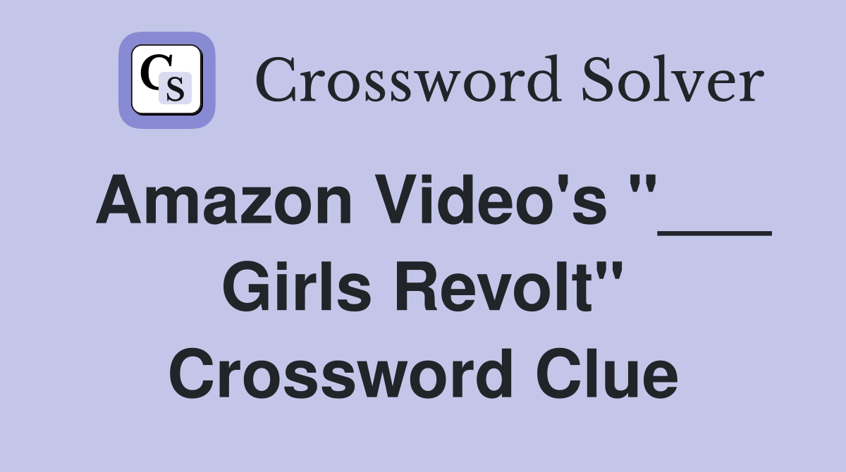 Amazon Video's "___ Girls Revolt" Crossword Clue