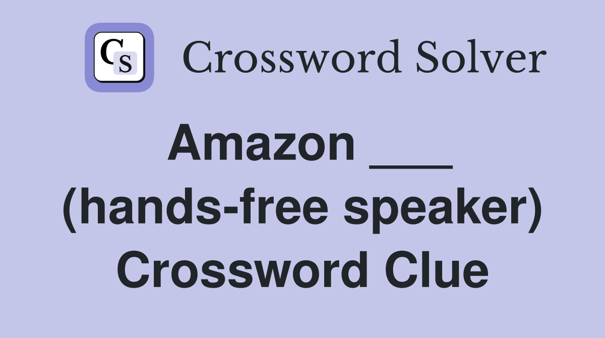 Amazon ___ (hands-free speaker) Crossword Clue