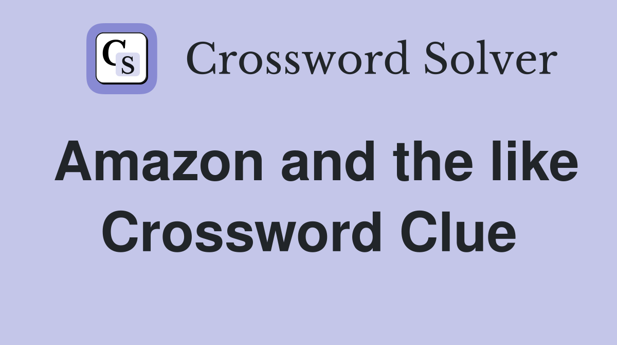 Amazon and the like Crossword Clue