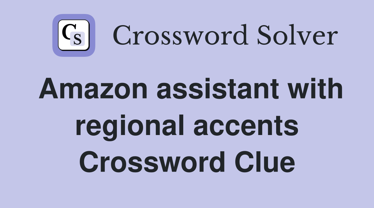 Amazon assistant with regional accents Crossword Clue
