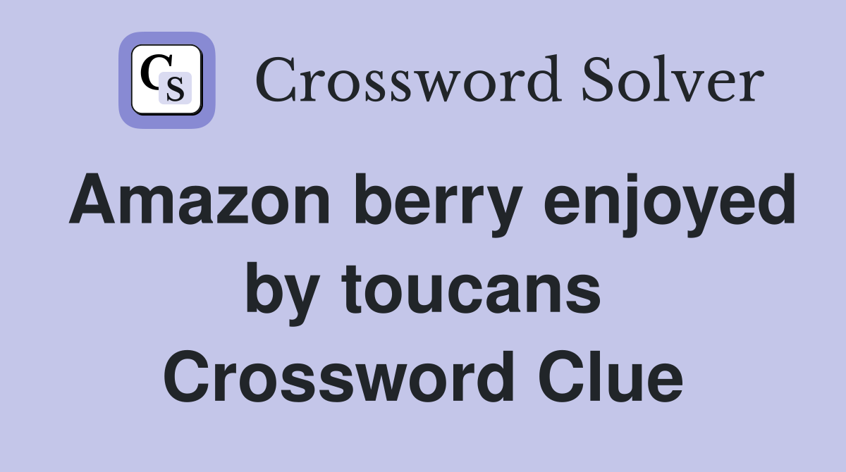 Amazon berry enjoyed by toucans Crossword Clue