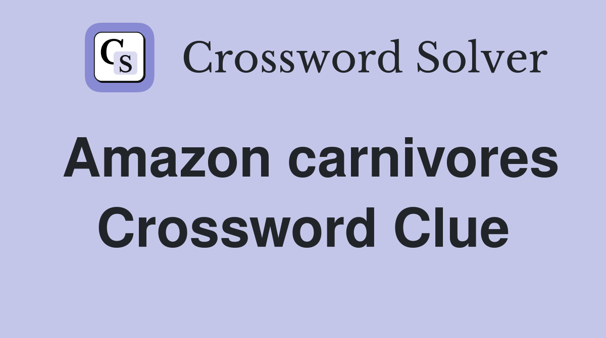 Amazon carnivores Crossword Clue