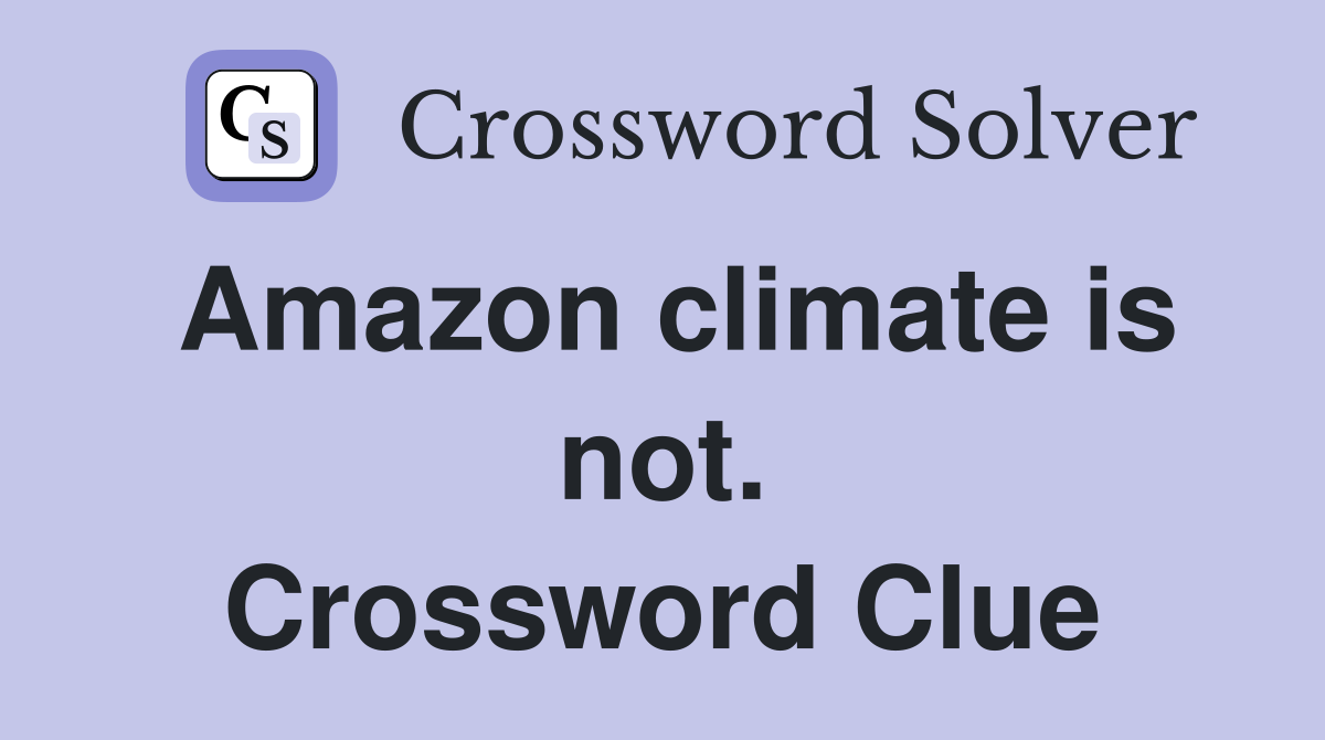 Amazon climate is not. Crossword Clue