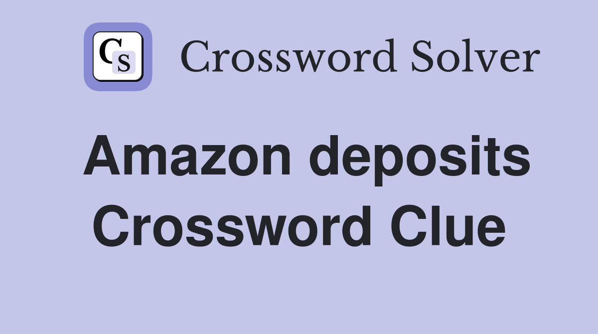 Amazon deposits Crossword Clue