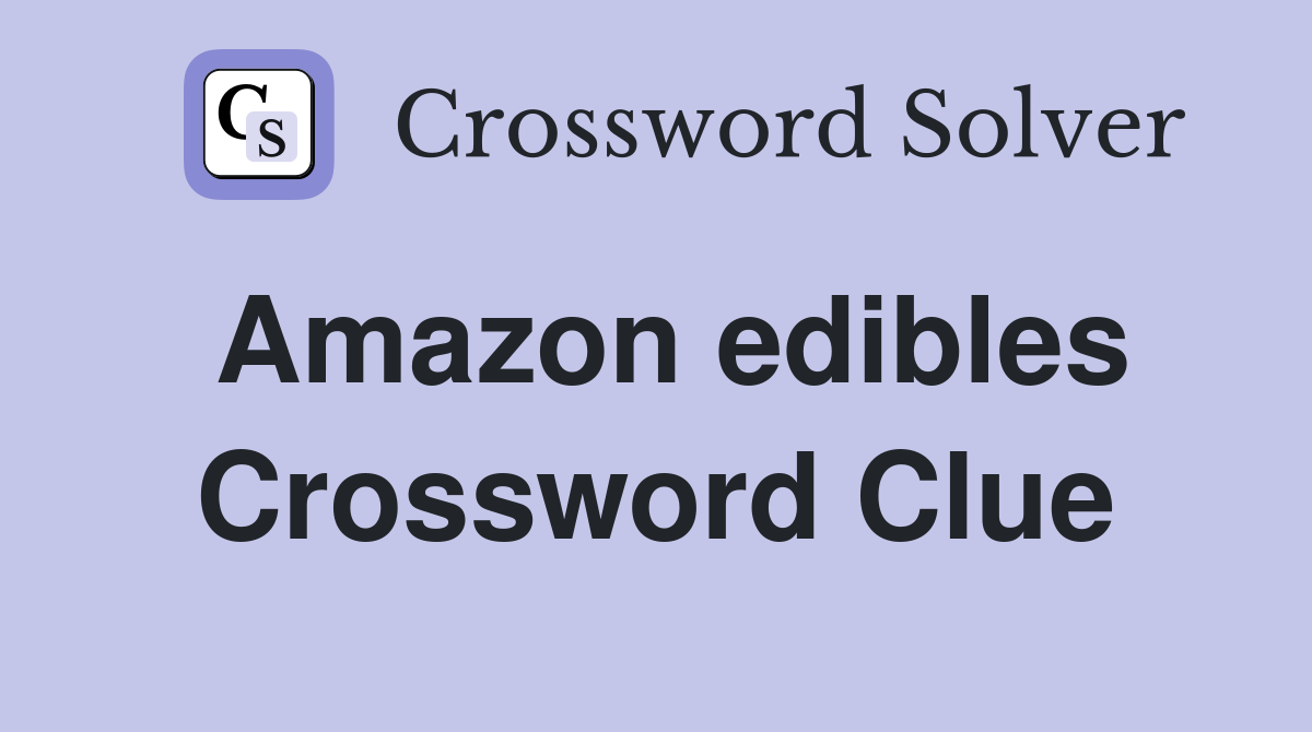 Amazon edibles Crossword Clue