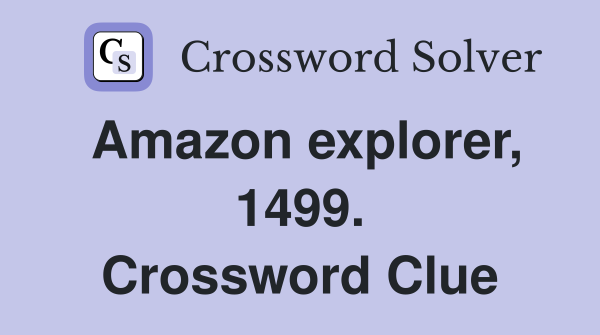 Amazon explorer, 1499. Crossword Clue