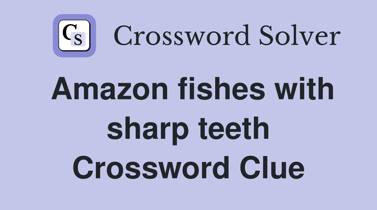 Amazon fishes with sharp teeth Crossword Clue