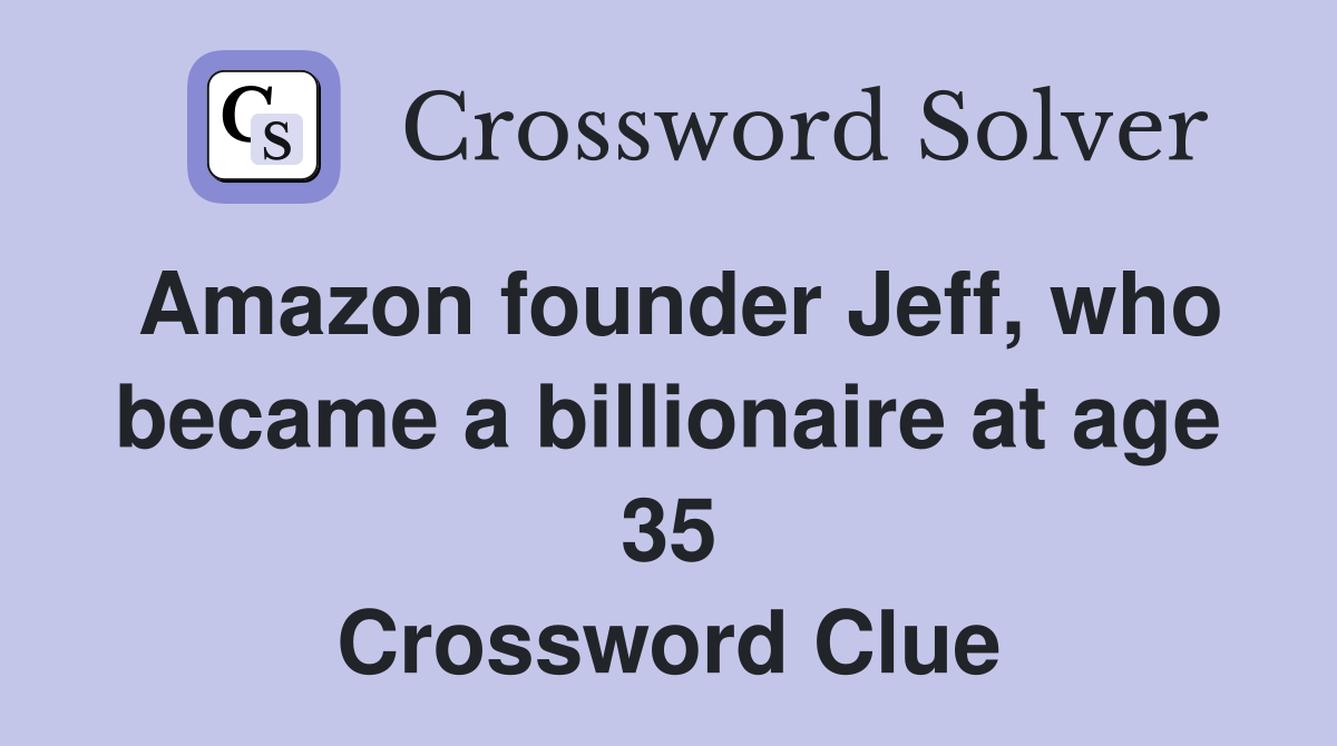 Amazon founder Jeff, who became a billionaire at age 35 Crossword Clue