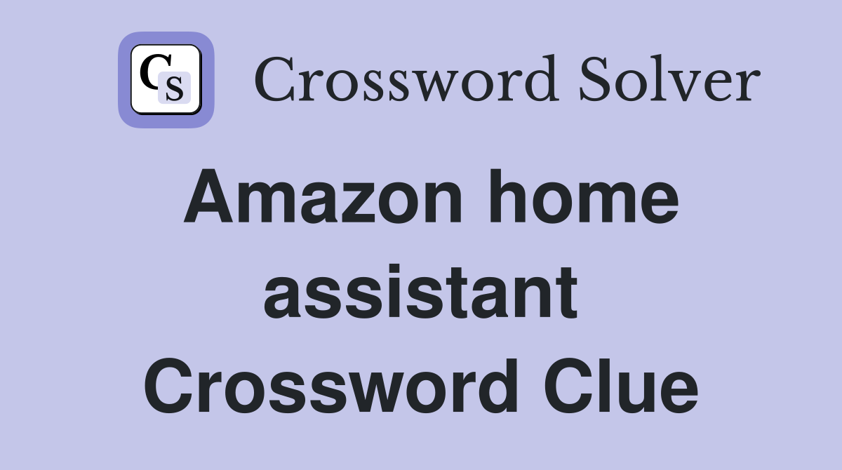 Amazon home assistant Crossword Clue