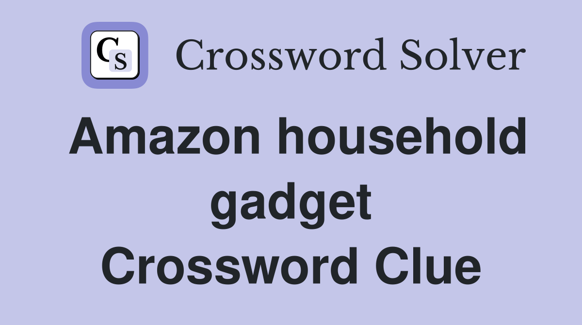 Amazon household gadget Crossword Clue