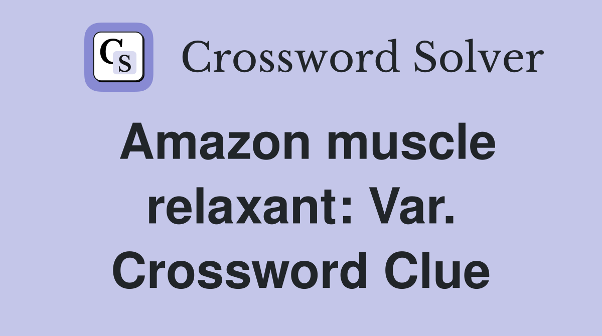 Amazon muscle relaxant: Var. Crossword Clue