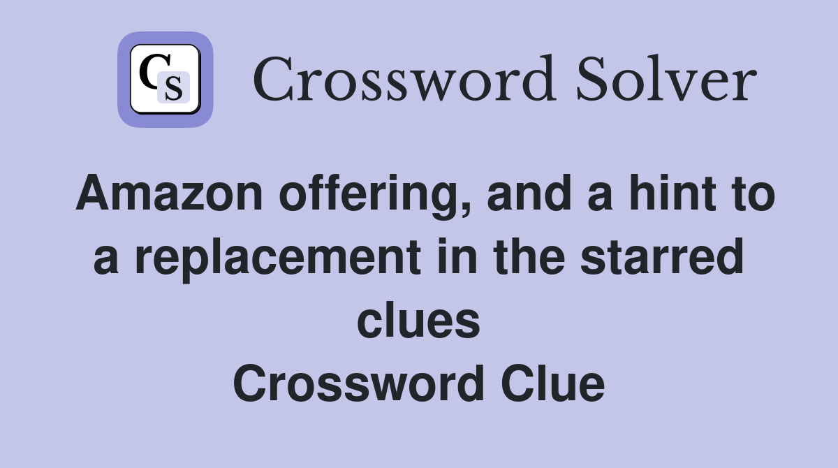 Amazon offering, and a hint to a replacement in the starred clues Crossword Clue