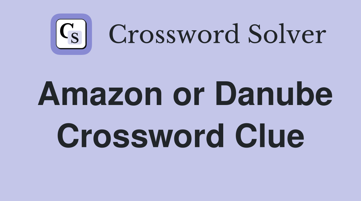 Amazon or Danube Crossword Clue