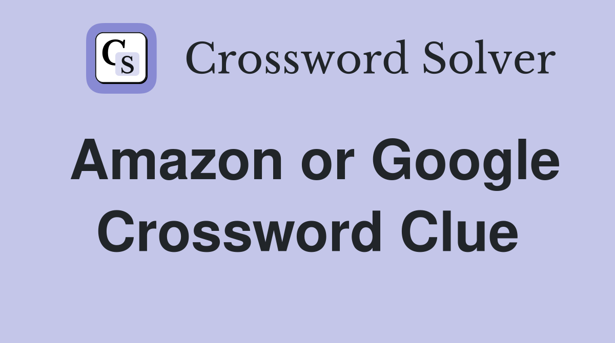 Amazon or Google Crossword Clue