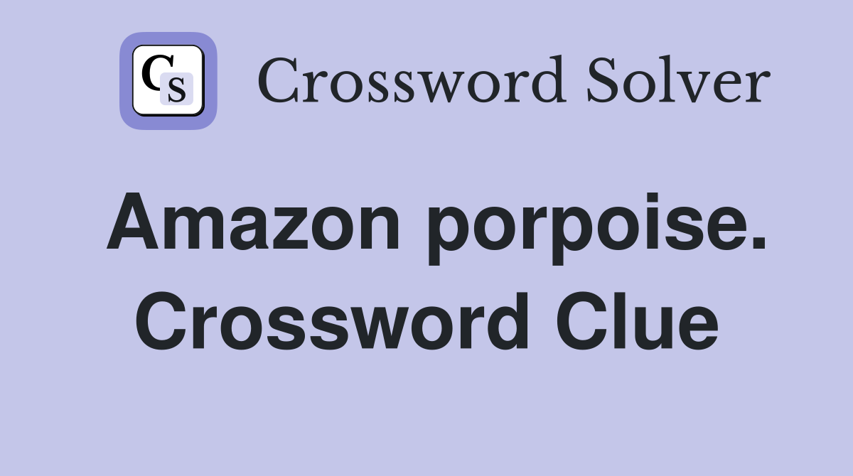 Amazon porpoise. Crossword Clue