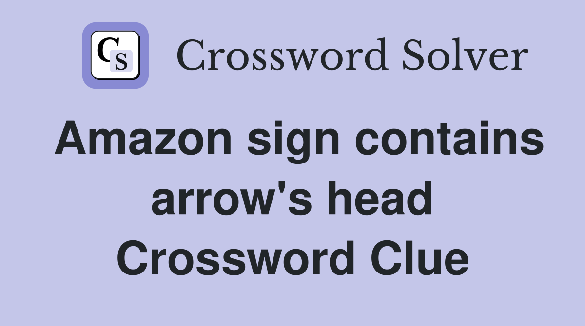 Amazon sign contains arrow's head Crossword Clue