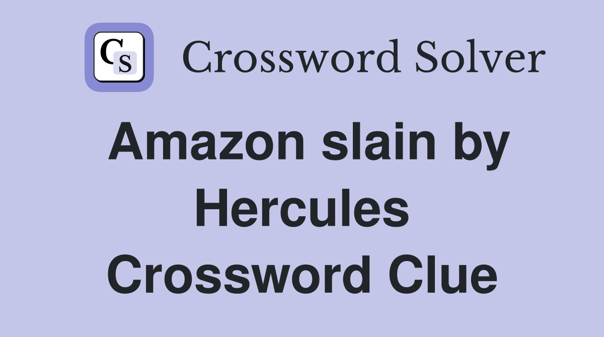Amazon slain by Hercules Crossword Clue
