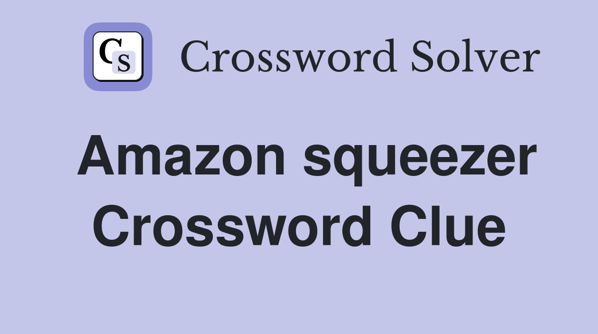 Amazon squeezer Crossword Clue