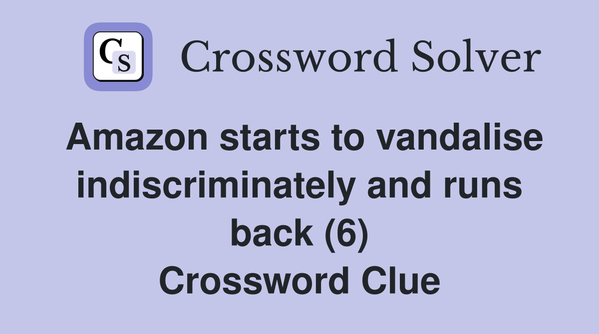 Amazon starts to vandalise indiscriminately and runs back (6) Crossword Clue