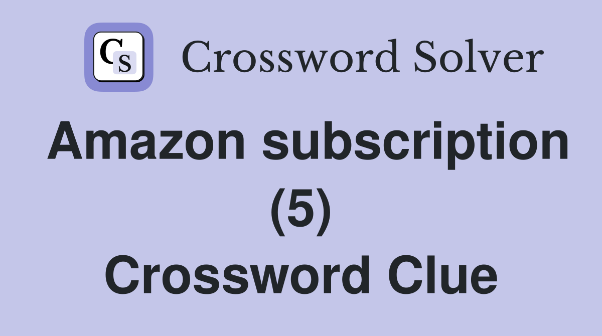 Amazon subscription (5) Crossword Clue