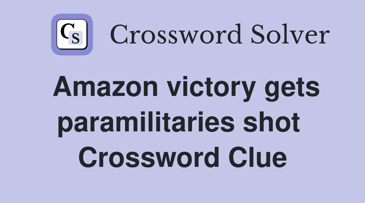 Amazon victory gets paramilitaries shot  Crossword Clue