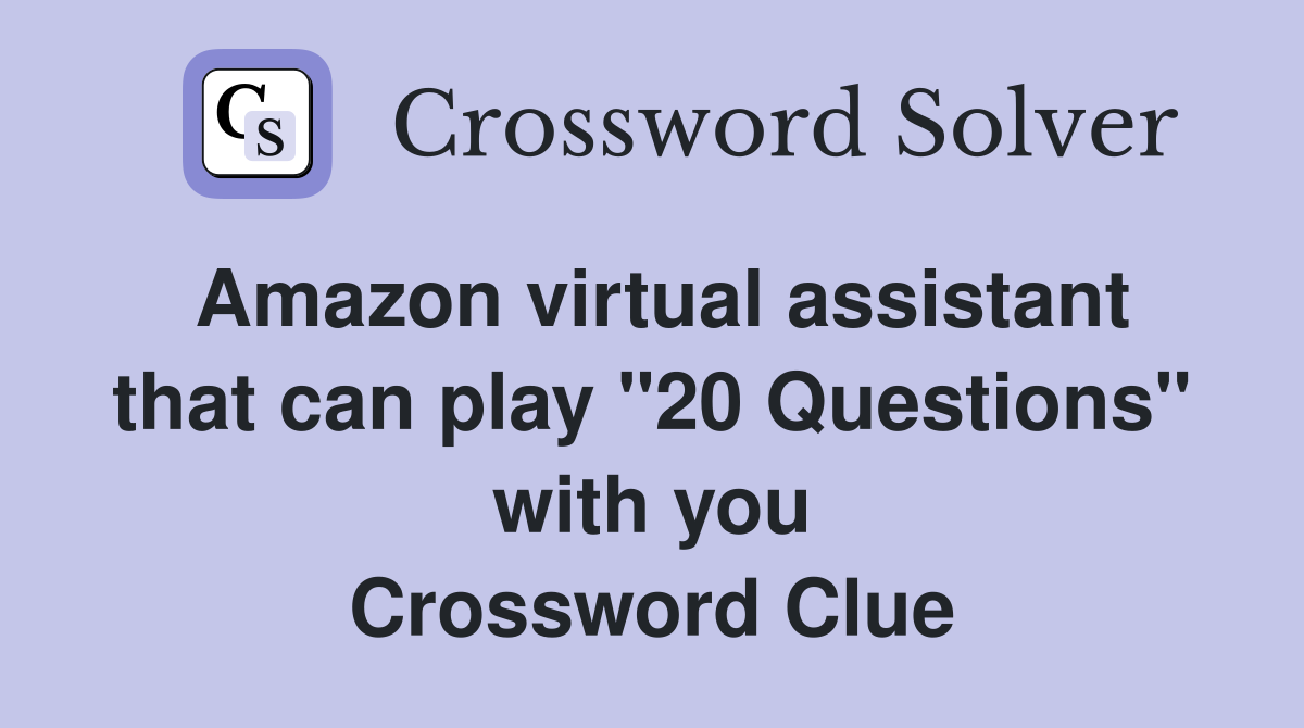 Amazon virtual assistant that can play "20 Questions" with you Crossword Clue