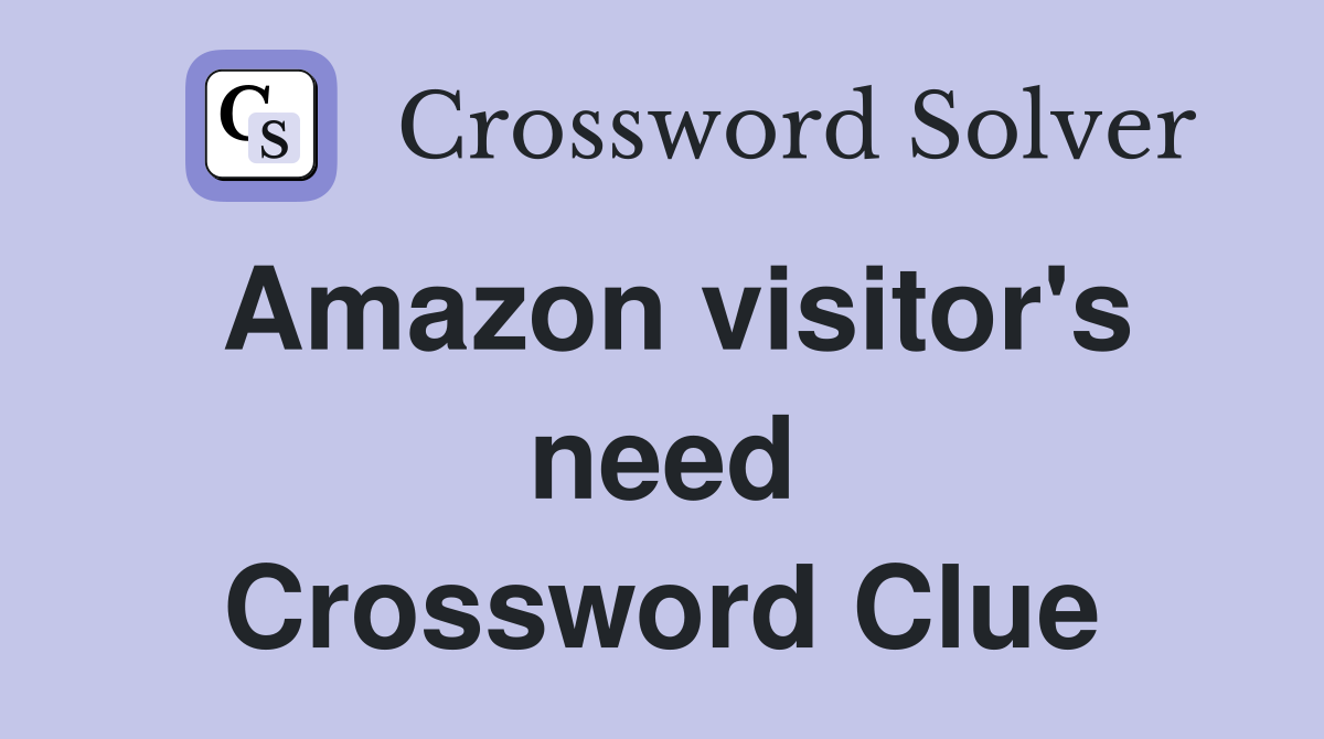 Amazon visitor's need Crossword Clue