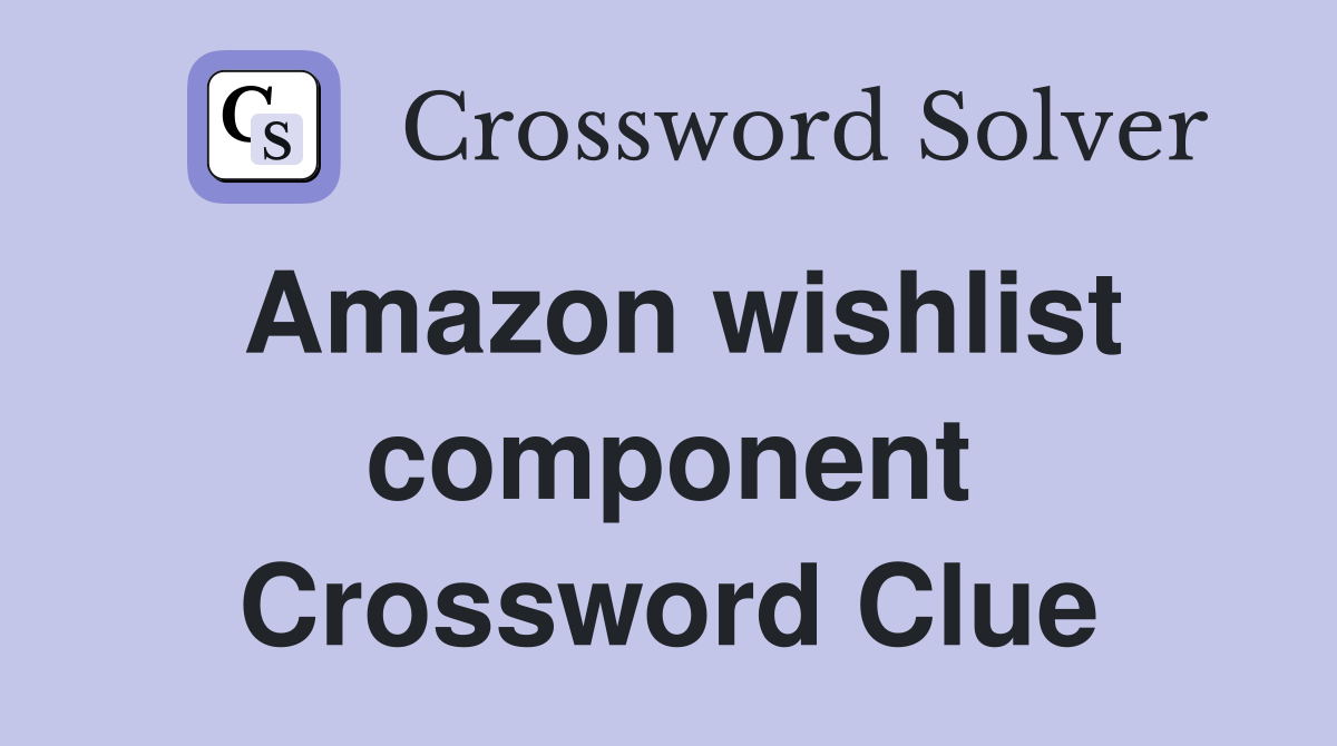 Amazon wishlist component Crossword Clue