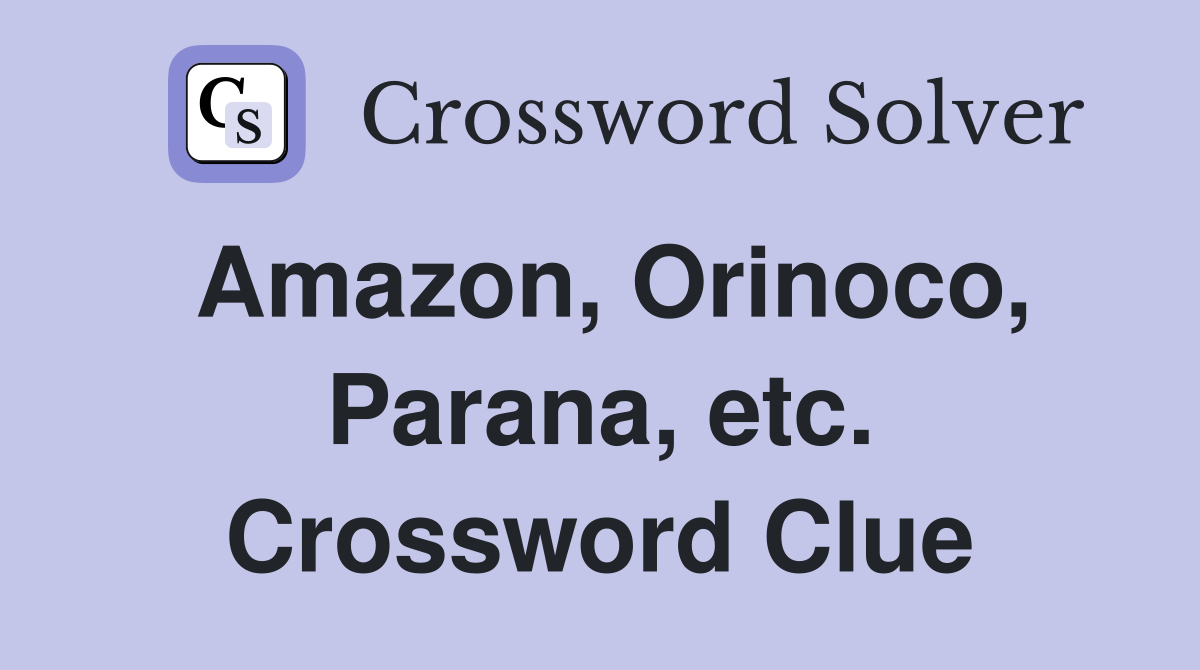 Amazon, Orinoco, Parana, etc. Crossword Clue