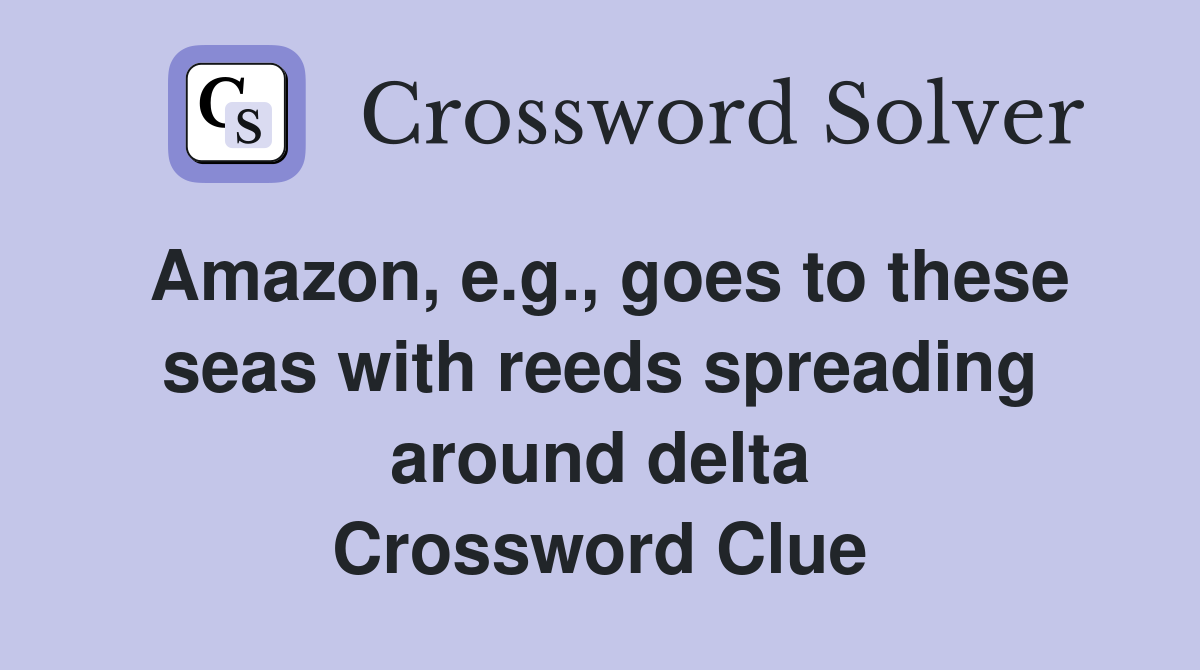 Amazon, e.g., goes to these seas with reeds spreading around delta Crossword Clue