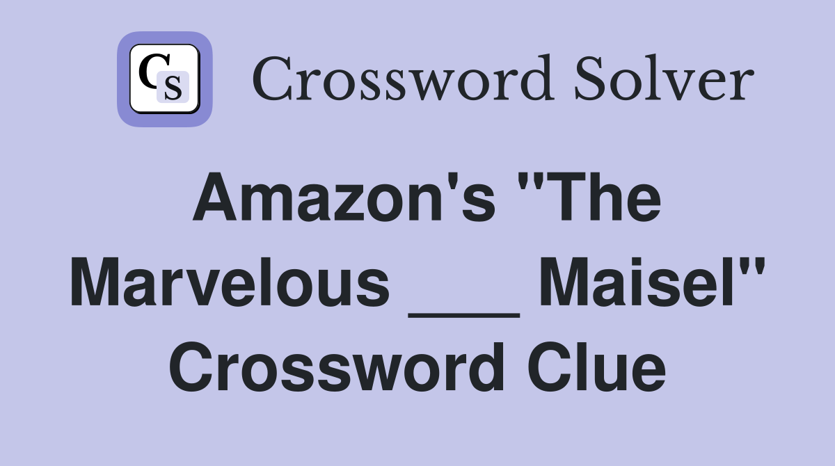 Amazon's "The Marvelous ___ Maisel" Crossword Clue