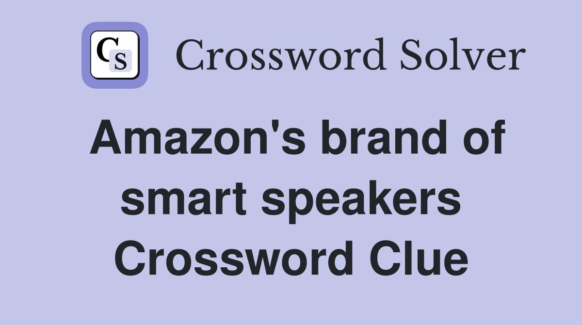 Amazon's brand of smart speakers Crossword Clue