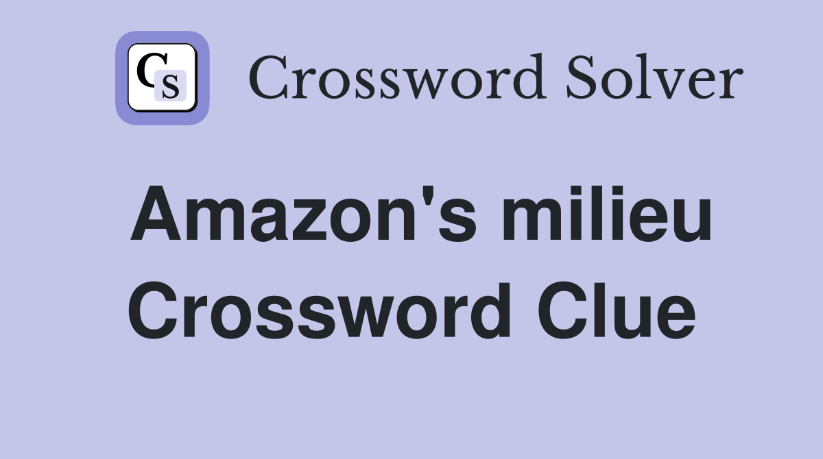 Amazon's milieu Crossword Clue