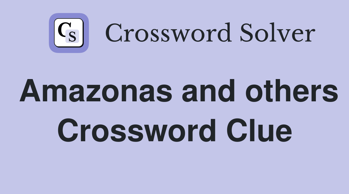 Amazonas and others Crossword Clue