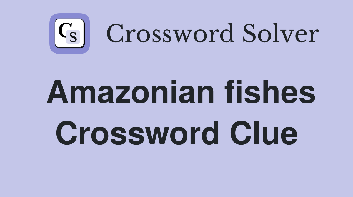 Amazonian fishes Crossword Clue