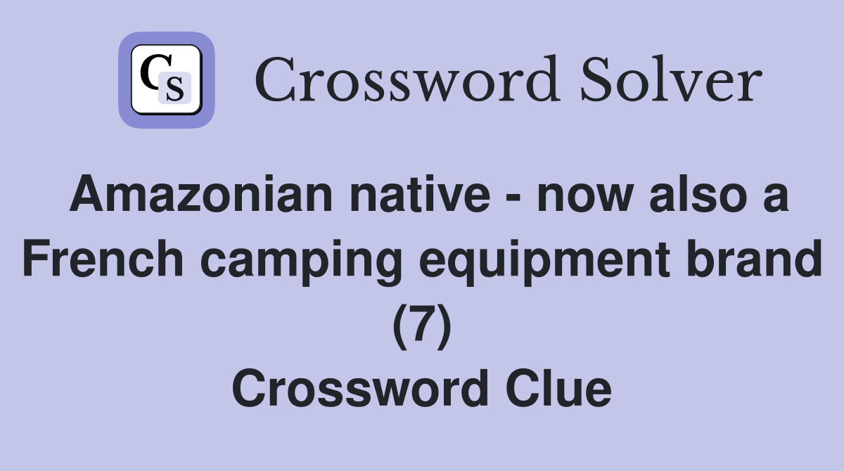 Amazonian native - now also a French camping equipment brand (7) Crossword Clue