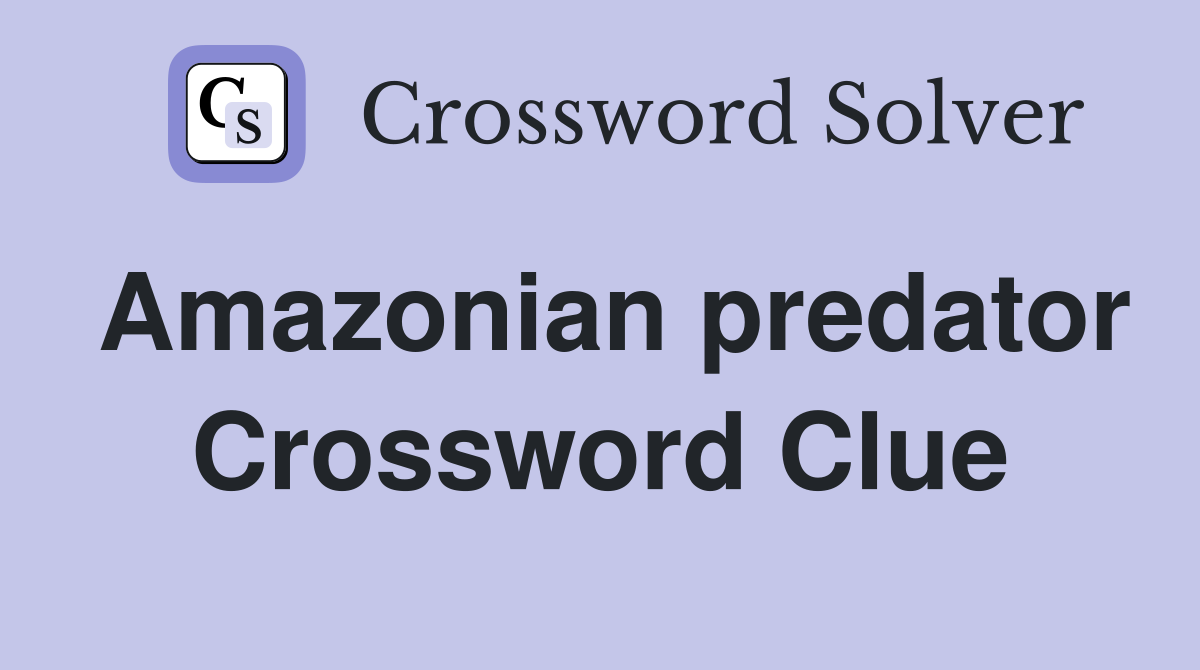 Amazonian predator Crossword Clue
