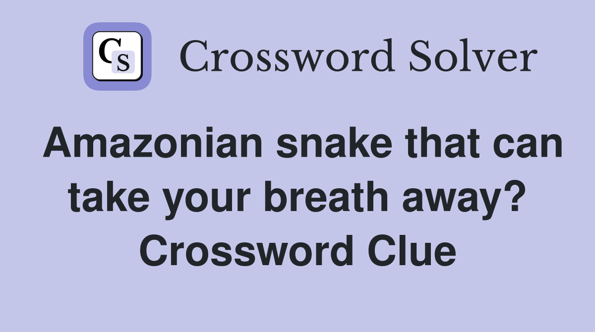 Amazonian snake that can take your breath away? Crossword Clue